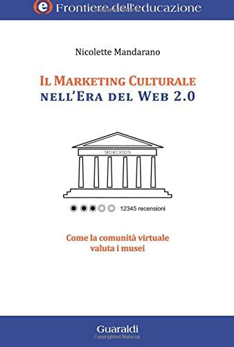 download Il marketing culturale nell'era del web 2.0: Come la comunitÃ  virtuale valuta i musei (Frontiere dell'educazione)